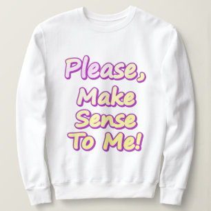 "Please Make Sense To Me!" Cute Design. Buy Now Sweatshirt