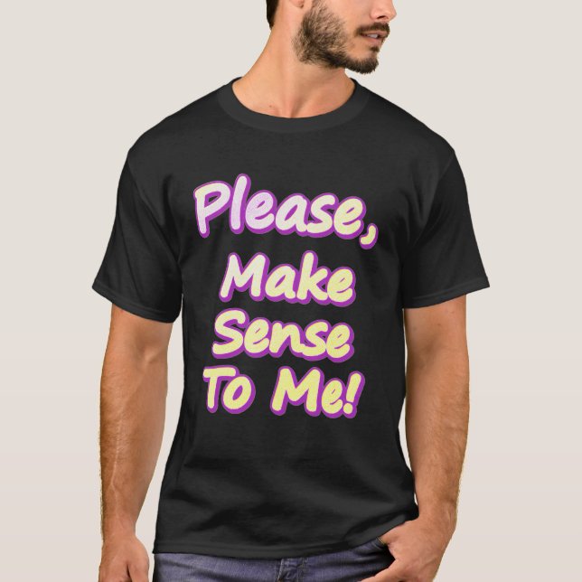  "Please Make Sense To Me!" Cute Design. Buy Now T-Shirt (Front)