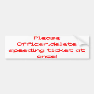 please officer delete speeding at once! bumper sticker