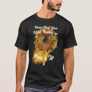 Please Send Your Used Panties as Proof of Life T-Shirt