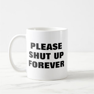 Please Shut Up Forever Coffee Mug