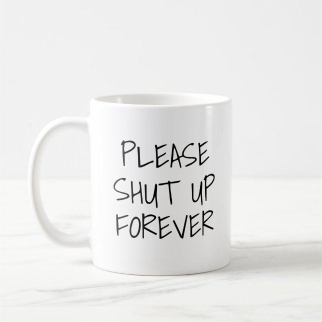 Please Shut Up Forever Coffee Mug (Left)