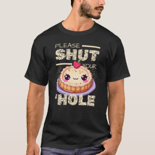 Please shut your pie 'hole T-Shirt
