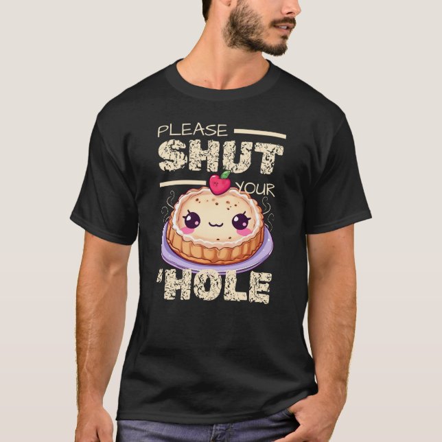 Please shut your pie 'hole  T-Shirt (Front)