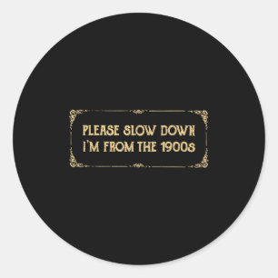 Please Slow Down I'm From The 1900s Funny Quote Vi Classic Round Sticker