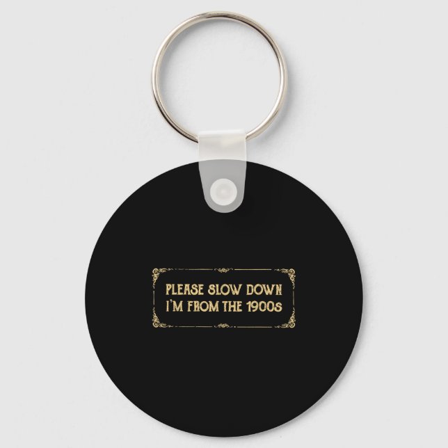 Please Slow Down I'm From The 1900s Funny Quote Vi Key Ring (Front)