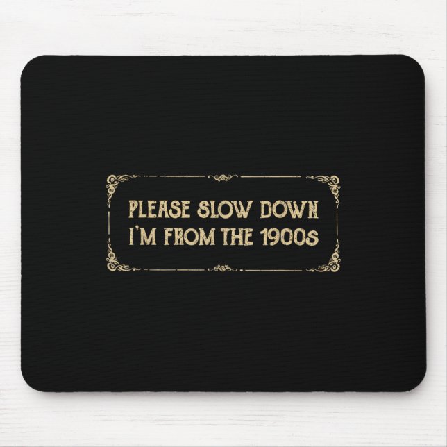 Please Slow Down I'm From The 1900s Funny Quote Vi Mouse Mat (Front)