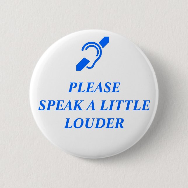 Please Speak A Little Louder 6 Cm Round Badge (Front)