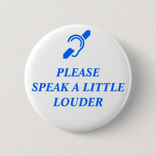 Please Speak A Little Louder 6 Cm Round Badge