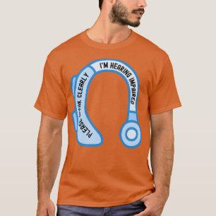 Please Speak Clearly Ix27m Hearing Impaired 2 T-Shirt