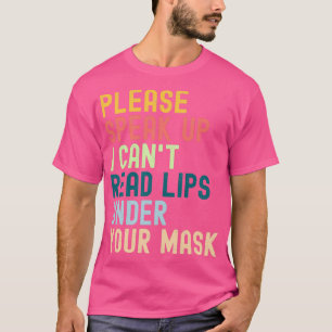 Please Speak Up I Canx27t Read Lips Under Your Mas T-Shirt