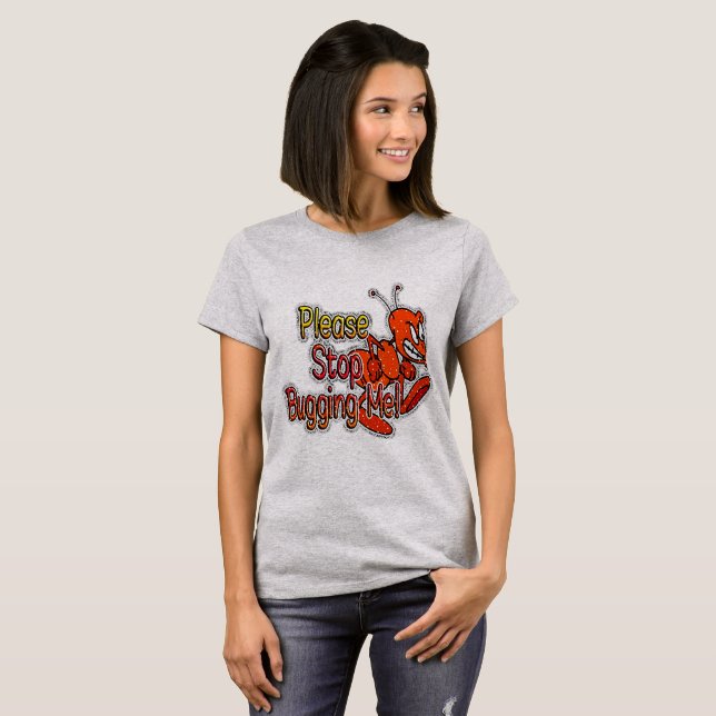 Please Stop Bugging Me T-Shirt (Front Full)