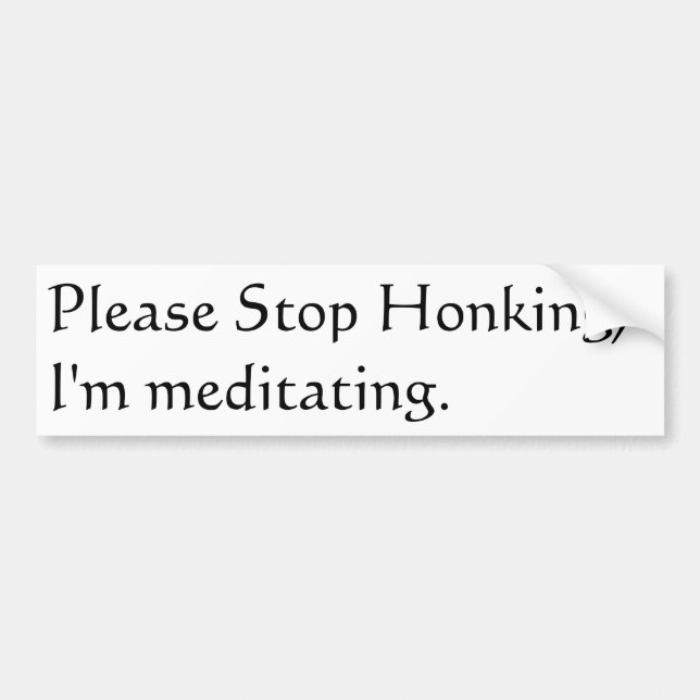 Please stop honking, I'm meditating. Bumper Sticker (Front)