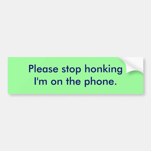 Please stop honking I'm on the phone. Bumper Sticker (Front)
