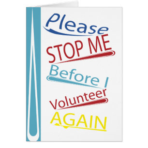 Please stop me before I volunteer again