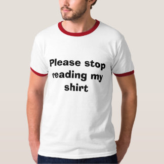 Please stop reading my shirt