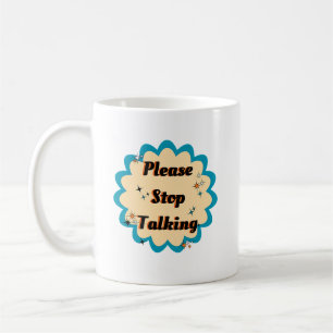 Please Stop Talking Coffee Mug