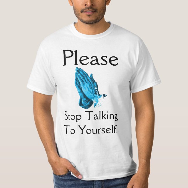 Please Stop Talking To Yourself Atheist T-Shirt (Front)