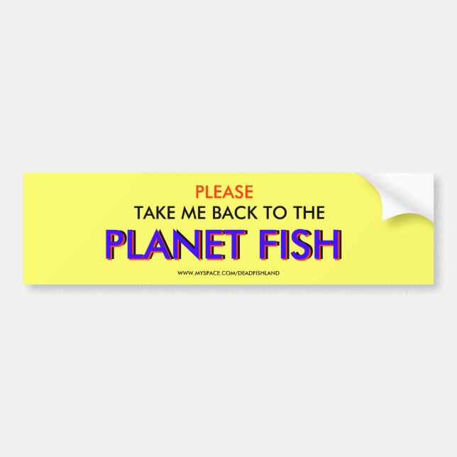 PLEASE , TAKE ME BACK TO THE , PLANET FISH, PLA... BUMPER STICKER (Front)