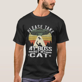 Please Take My Boss Not My Cat  Cat Aliens Abducti T-Shirt
