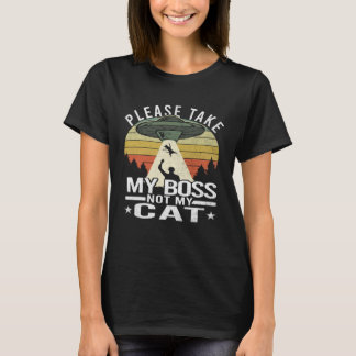 Please Take My Boss Not My Cat  Cat Aliens Abducti T-Shirt