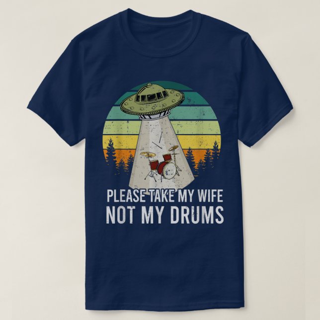 Please Take My Wife Not My Drums Drummer Drum Musi T-Shirt (Design Front)