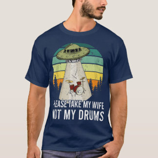 Please Take My Wife Not My Drums Drummer Drum Musi T-Shirt