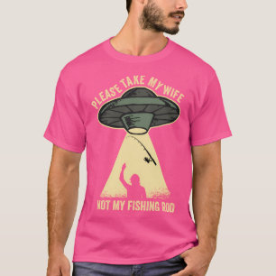 Please Take My Wife Not My Fishing Rod Funny Husba T-Shirt