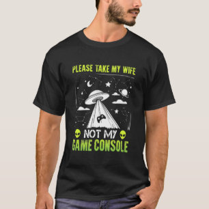 Please Take My Wife Not My Game Console 1 T-Shirt