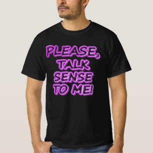 "Please Talk Sense To Me!" Cute Design. Buy Now T-Shirt