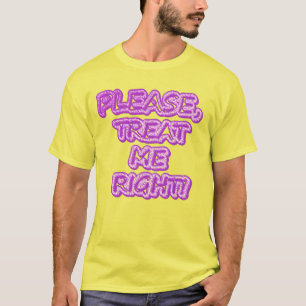 "Please Treat Me Right!!" Cute Design. Buy Now T-Shirt