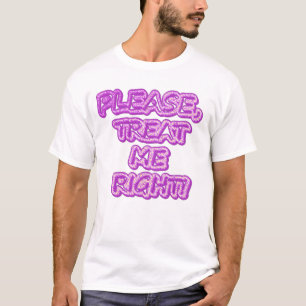 "Please Treat Me Right!!" Cute Design. Buy Now  T-Shirt