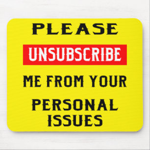 Please Unsubscribe Me From Your Personal Issues Mouse Mat