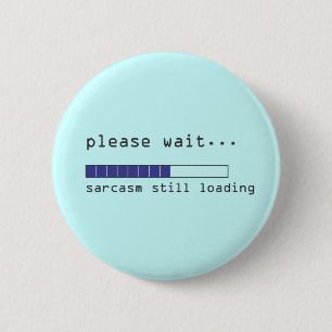 Please Wait Sarcasm Still Loading 6 Cm Round Badge