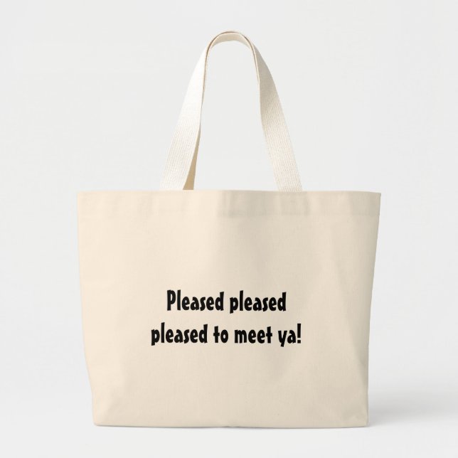 Pleased pleased pleased to meet ya! large tote bag (Front)