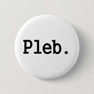 pleb.a member of a despised social class. 6 cm round badge