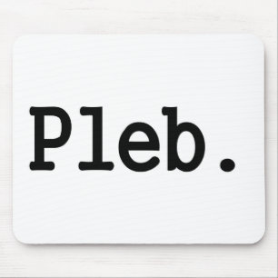 pleb.a member of a despised social class. mouse mat