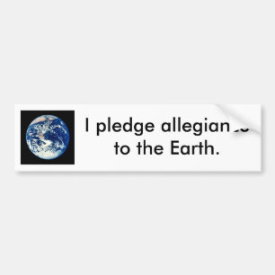 Pledge allegiance to the earth. bumper sticker