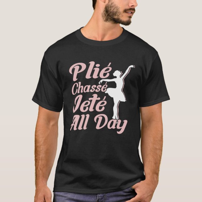 Plie Chasse Jete All Day - Ballerina - Ballet T-Shirt (Front)