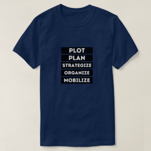 PLOT PLAN STRATEGIZE ORGANIZE MOBILIZE T-Shirt
