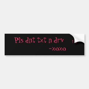 Pls dnt txt n drv    ; )           -xoxo bumper sticker