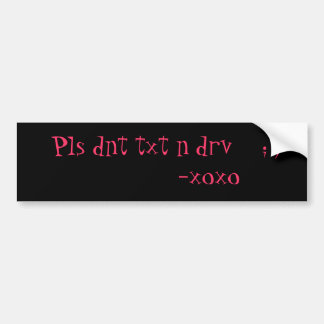 Pls dnt txt n drv    ; )           -xoxo bumper sticker