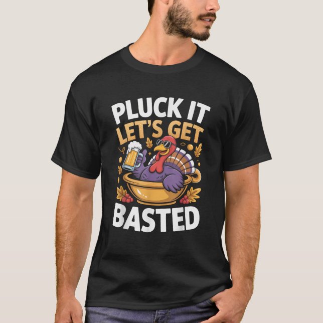 Pluck It Let s Get Basted Funny Turkey Thanksgivin T-Shirt (Front)