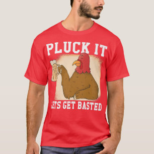 Pluck it Lets get Basted Turkey  T-Shirt