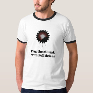PLUG THE OIL LEAK WITH POLITICIANS T-Shirt