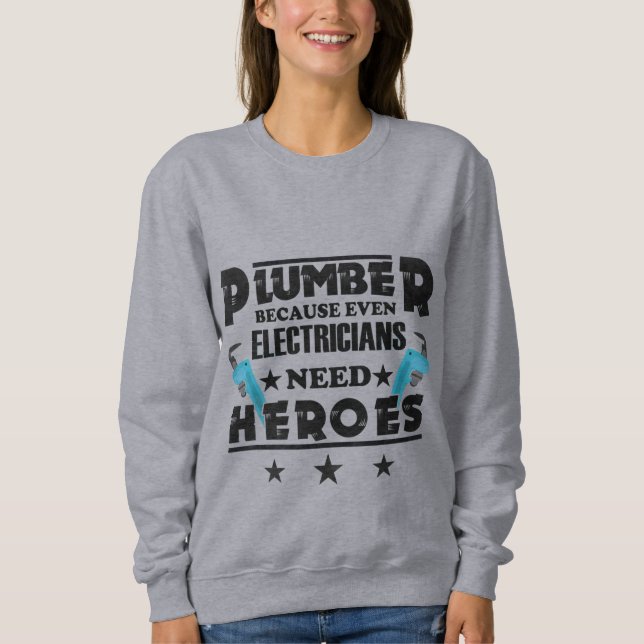 Plumber Because Even Electricians Need Heroes Sweatshirt (Front)