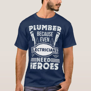 Plumber Because Even Electricians need Heroes T-Shirt
