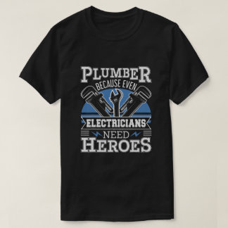 Plumber Because Even Electricians Need Heroes T-Shirt