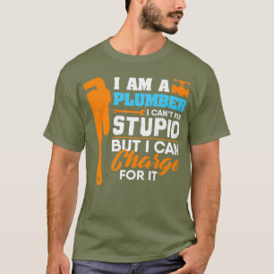 Plumber Cant Fix Stupid But Charge For It Gift T-Shirt