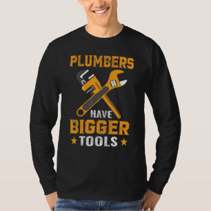 Plumber Career Tee, Plumbers Have Bigger Tools For T-Shirt